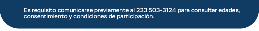 Es requisito comunicarse previamente al 223 503-3124 para consultar edades, consentimiento y condiciones de participación.